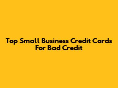 Top Small Business Credit Cards For Bad Credit