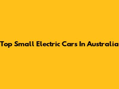 Top Small Electric Cars In Australia