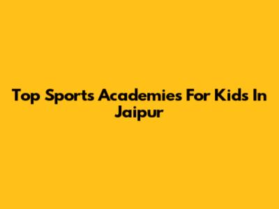 Top Sports Academies For Kids In Jaipur