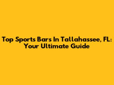 Top Sports Bars In Tallahassee, FL: Your Ultimate Guide