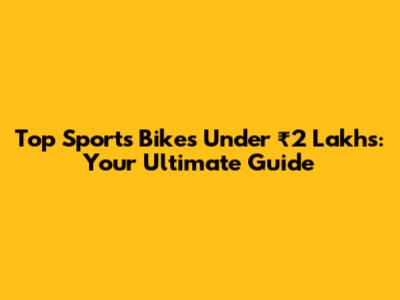 Top Sports Bikes Under ₹2 Lakhs: Your Ultimate Guide