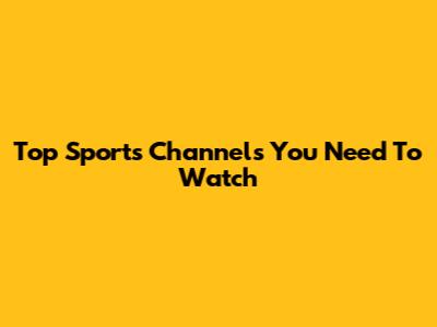 Top Sports Channels You Need To Watch