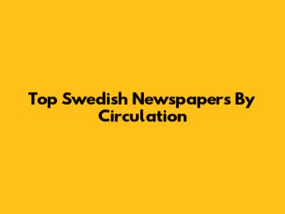 Top Swedish Newspapers By Circulation