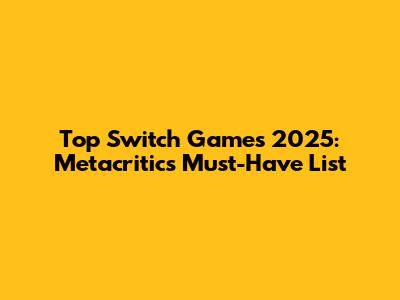 Top Switch Games 2025: Metacritic's Must-Have List