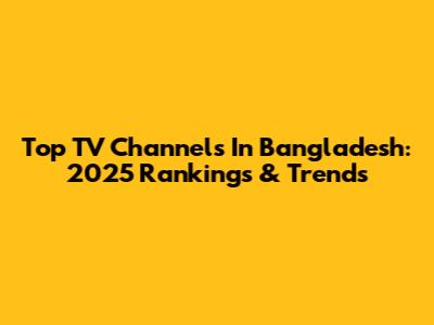 Top TV Channels In Bangladesh: 2025 Rankings & Trends
