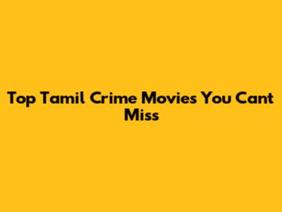 Top Tamil Crime Movies You Can't Miss