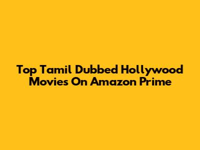 Top Tamil Dubbed Hollywood Movies On Amazon Prime