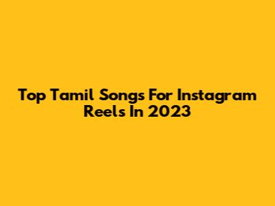 Top Tamil Songs For Instagram Reels In 2023