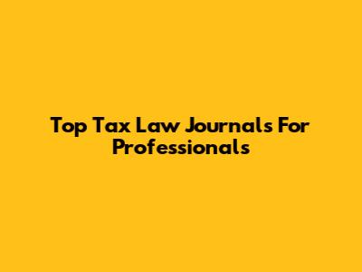 Top Tax Law Journals For Professionals