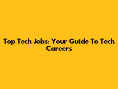 Top Tech Jobs: Your Guide To Tech Careers
