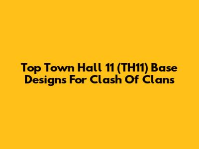 Top Town Hall 11 (TH11) Base Designs For Clash Of Clans
