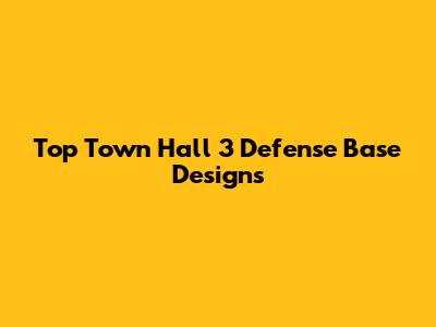 Top Town Hall 3 Defense Base Designs