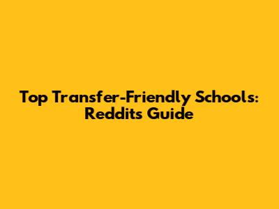 Top Transfer-Friendly Schools: Reddit's Guide