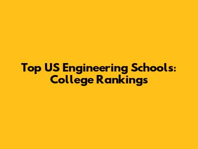Top US Engineering Schools: College Rankings