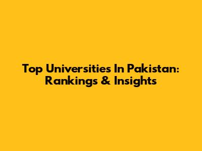 Top Universities In Pakistan: Rankings & Insights