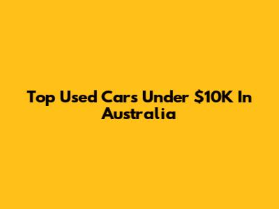 Top Used Cars Under $10K In Australia