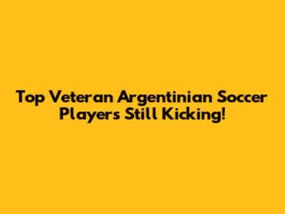 Top Veteran Argentinian Soccer Players Still Kicking!