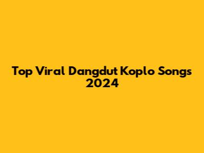 Top Viral Dangdut Koplo Songs 2024
