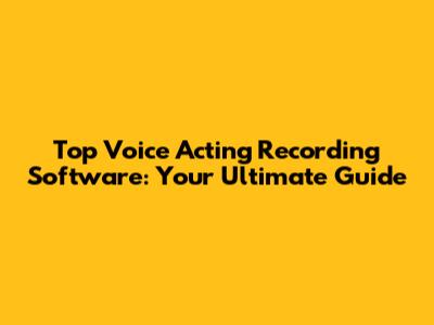 Top Voice Acting Recording Software: Your Ultimate Guide
