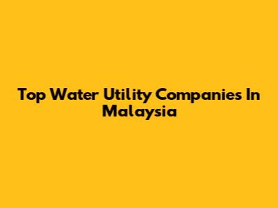 Top Water Utility Companies In Malaysia