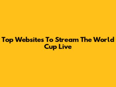 Top Websites To Stream The World Cup Live