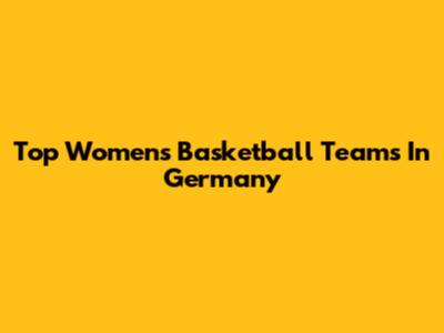 Top Women's Basketball Teams In Germany