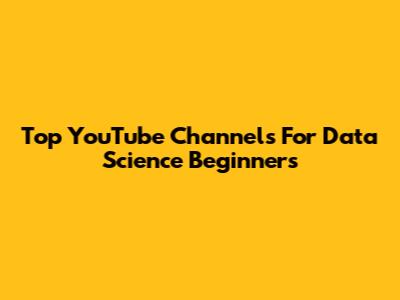 Top YouTube Channels For Data Science Beginners