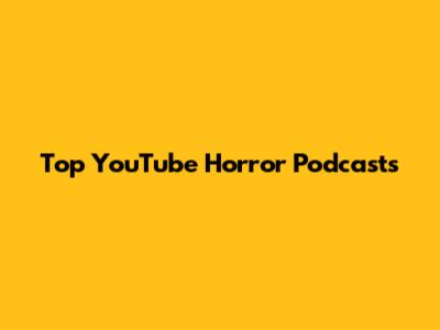 Top YouTube Horror Podcasts