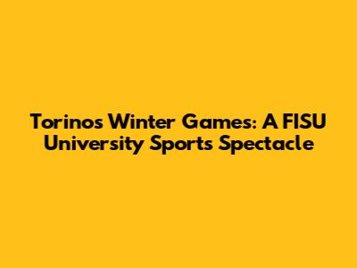 Torino's Winter Games: A FISU University Sports Spectacle