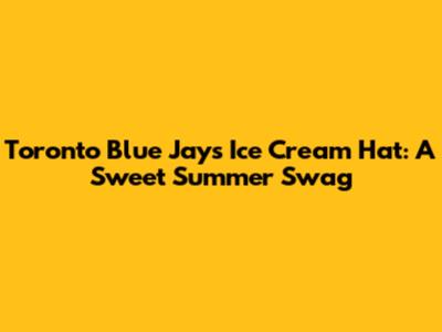 Toronto Blue Jays Ice Cream Hat: A Sweet Summer Swag