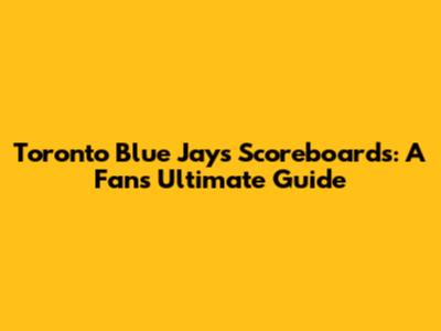 Toronto Blue Jays Scoreboards: A Fan's Ultimate Guide