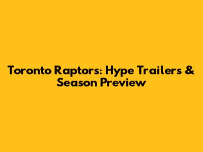 Toronto Raptors: Hype Trailers & Season Preview