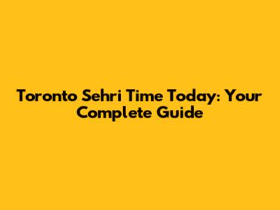 Toronto Sehri Time Today: Your Complete Guide