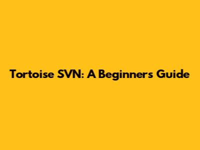 Tortoise SVN: A Beginner's Guide