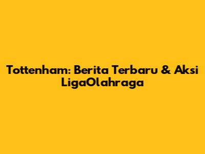 Tottenham: Berita Terbaru & Aksi LigaOlahraga