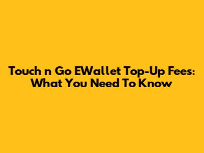 Touch 'n Go EWallet Top-Up Fees: What You Need To Know