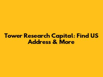 Tower Research Capital: Find US Address & More