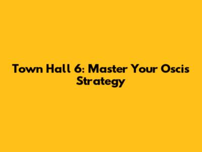 Town Hall 6: Master Your Oscis Strategy