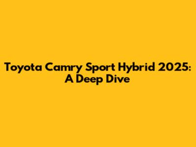 Toyota Camry Sport Hybrid 2025: A Deep Dive