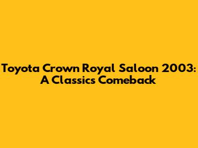 Toyota Crown Royal Saloon 2003: A Classic's Comeback