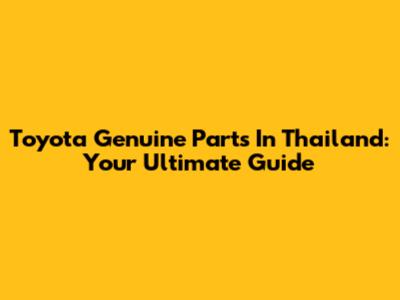 Toyota Genuine Parts In Thailand: Your Ultimate Guide