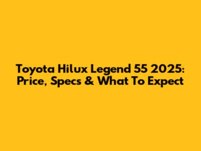 Toyota Hilux Legend 55 2025: Price, Specs & What To Expect
