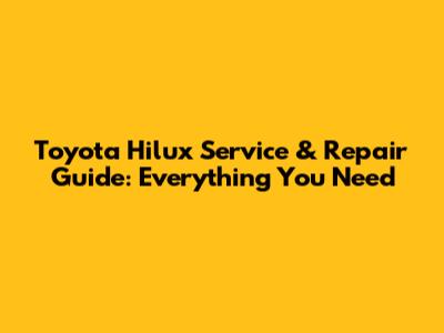 Toyota Hilux Service & Repair Guide: Everything You Need