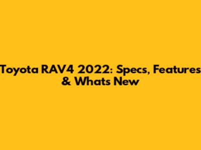 Toyota RAV4 2022: Specs, Features & What's New