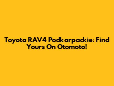 Toyota RAV4 Podkarpackie: Find Yours On Otomoto!