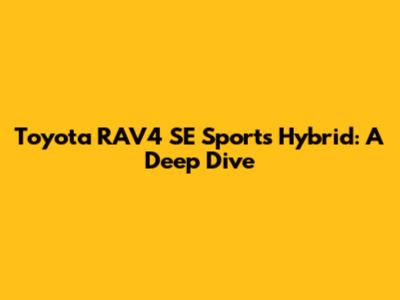Toyota RAV4 SE Sports Hybrid: A Deep Dive