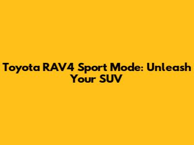 Toyota RAV4 Sport Mode: Unleash Your SUV