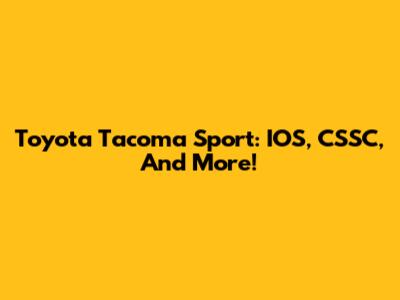 Toyota Tacoma Sport: IOS, CSSC, And More!