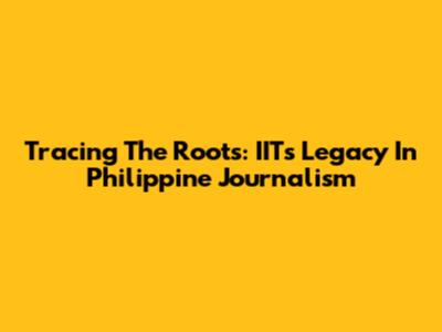 Tracing The Roots: IIT's Legacy In Philippine Journalism