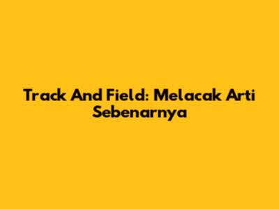 Track And Field: Melacak Arti Sebenarnya